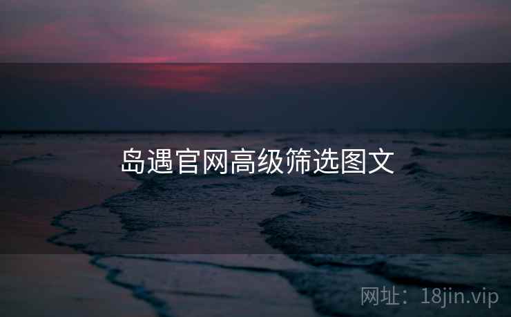岛遇官网高级筛选图文  第1张