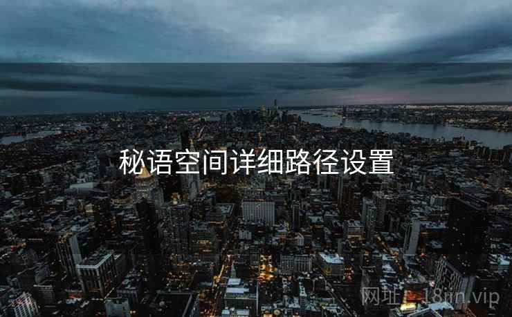 秘语空间详细路径设置  第1张