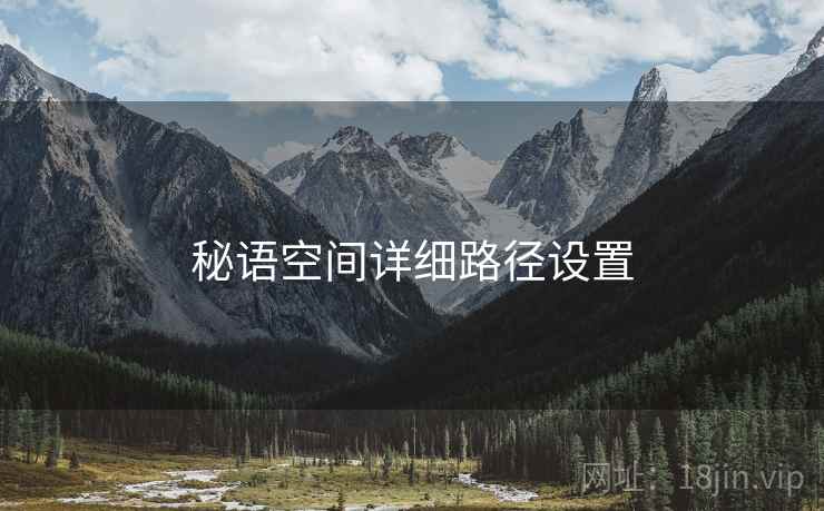 秘语空间详细路径设置  第2张