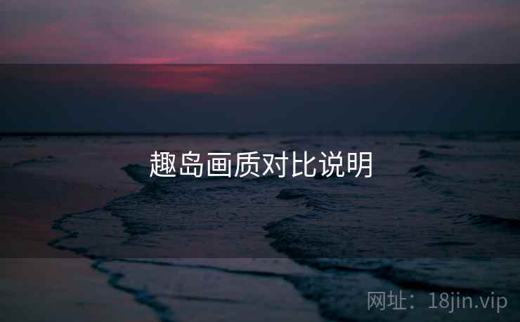 趣岛画质对比说明  第2张