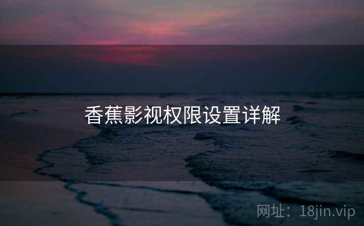 香蕉影视权限设置详解  第2张