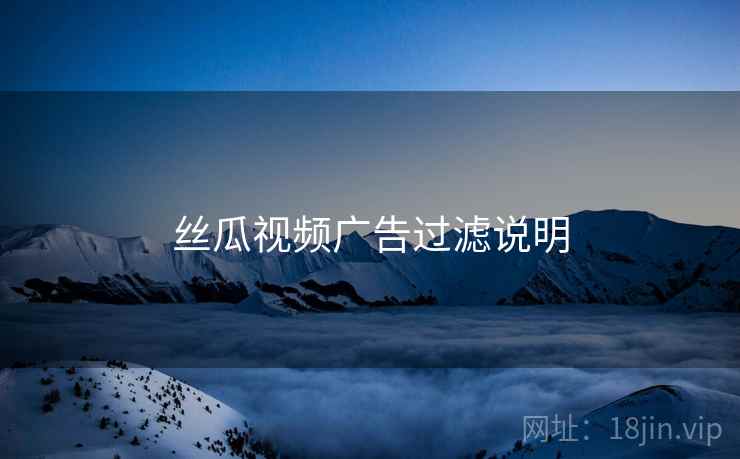 丝瓜视频广告过滤说明  第1张