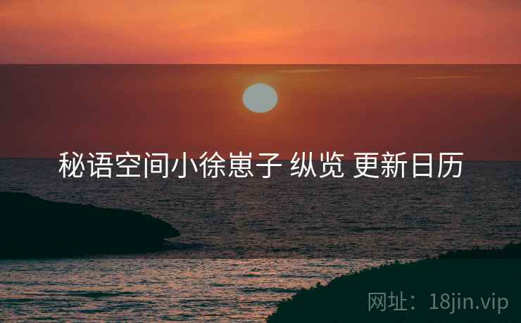 秘语空间小徐崽子 纵览 更新日历  第2张