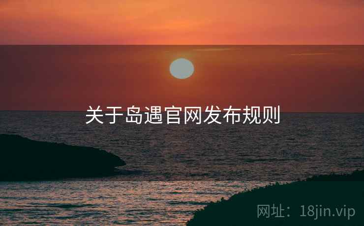 关于岛遇官网发布规则  第2张