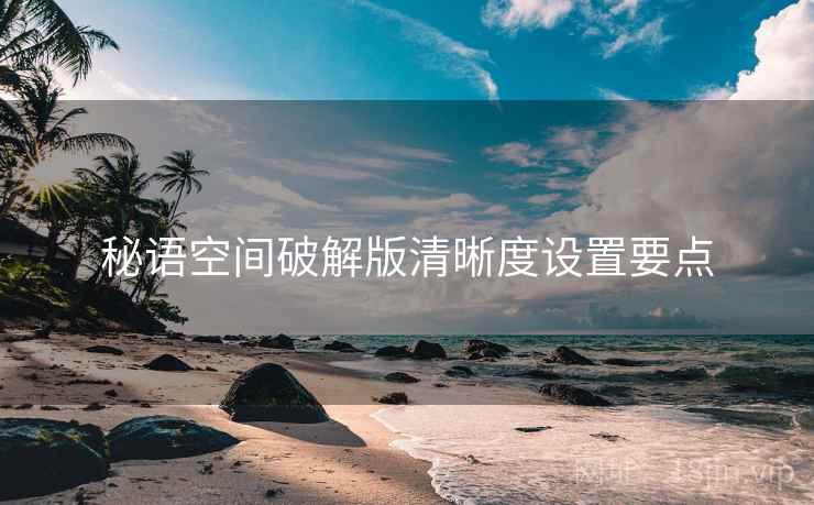 秘语空间破解版清晰度设置要点  第1张