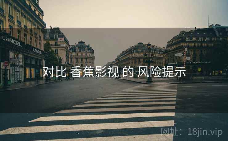对比 香蕉影视 的 风险提示  第2张