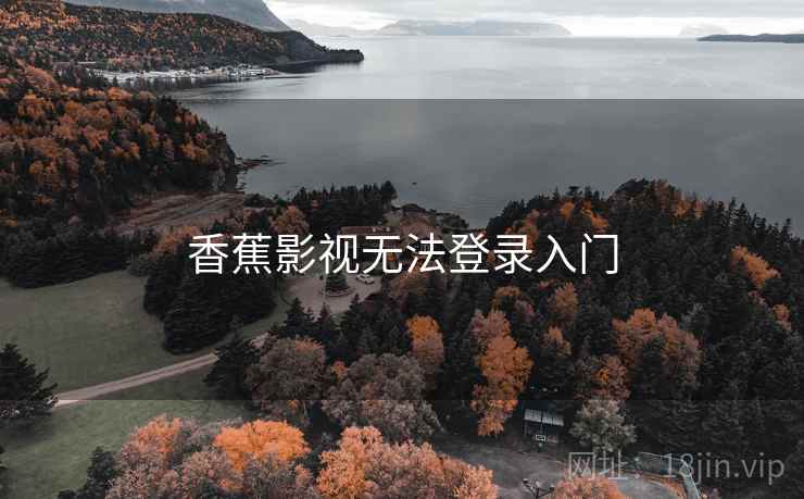 香蕉影视无法登录入门  第1张
