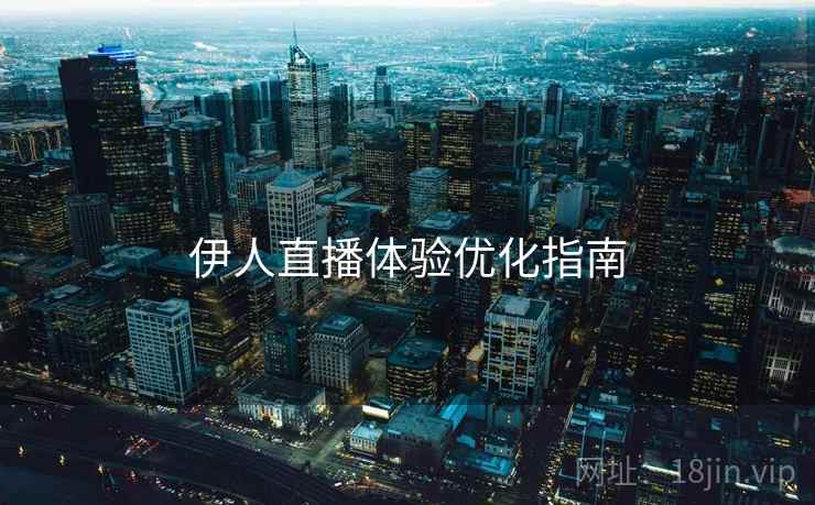 伊人直播体验优化指南  第2张