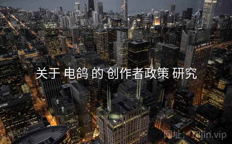 关于 电鸽 的 创作者政策 研究  第1张