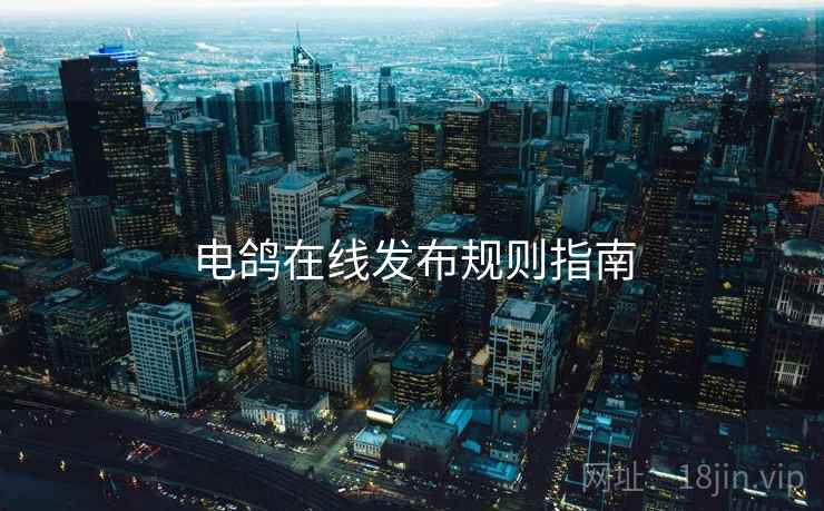 电鸽在线发布规则指南  第2张