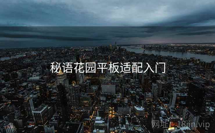 秘语花园平板适配入门  第1张