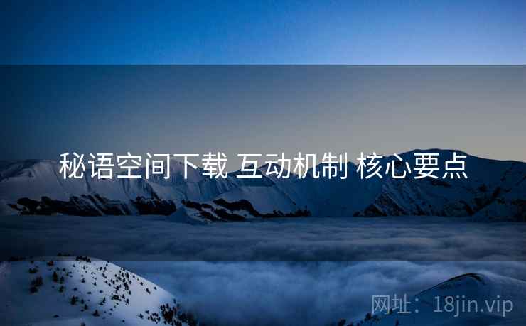 秘语空间下载 互动机制 核心要点  第2张