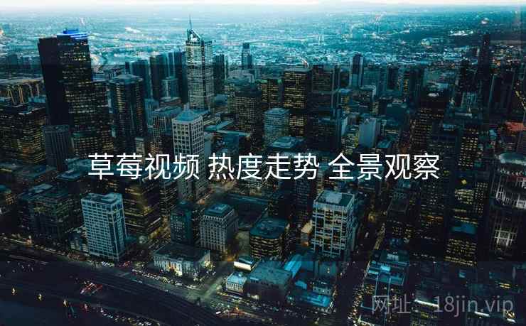 草莓视频 热度走势 全景观察  第2张