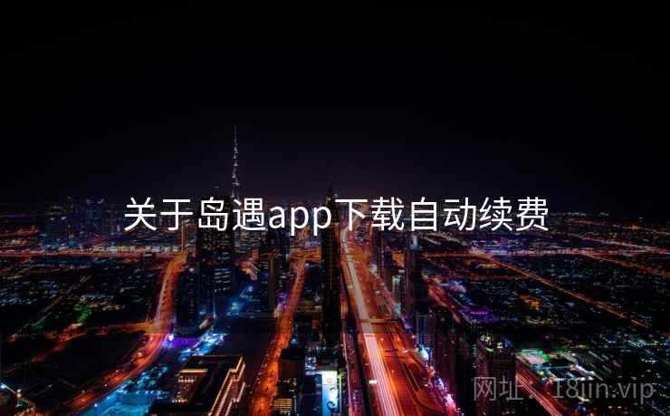 关于岛遇app下载自动续费  第1张